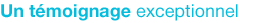Un temoignage exceptionnel