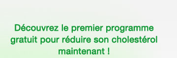 D�couvrez le premier programme gratuit pour r�duire son cholest�rol maintenant !