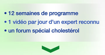 12 semaines de programme : 1 vid�o par jour d'un expert reconnu : un forum sp�cial cholest�rol