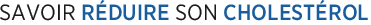 Savoir r&eacute;duire son cholest&eacute;rol